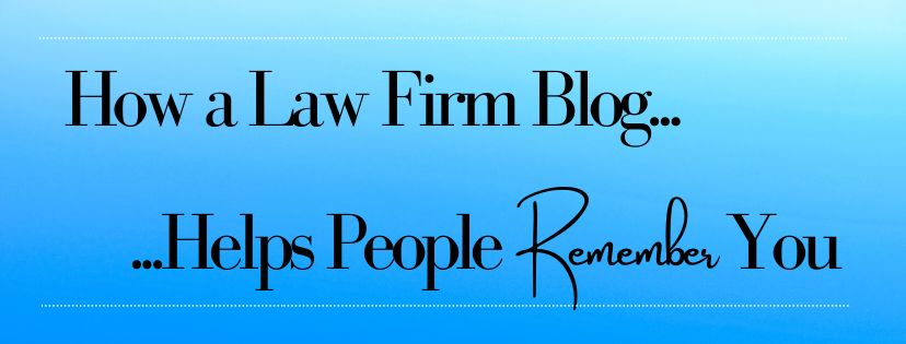How a Law Firm Blog Helps People Remember You